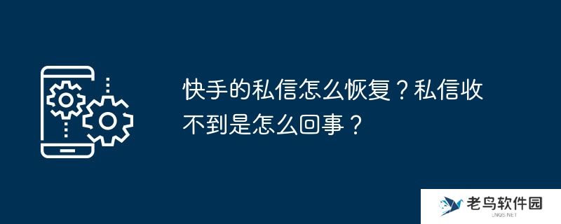 快手的私信怎么恢复？私信收不到是怎么回事？