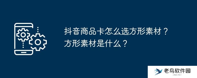 抖音商品卡怎么选方形素材？方形素材是什么？