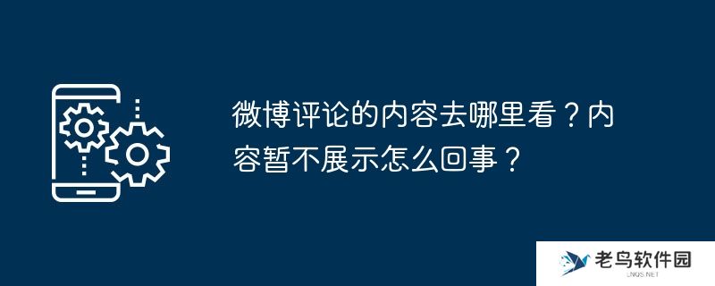 微博评论的内容去哪里看？内容暂不展示怎么回事？