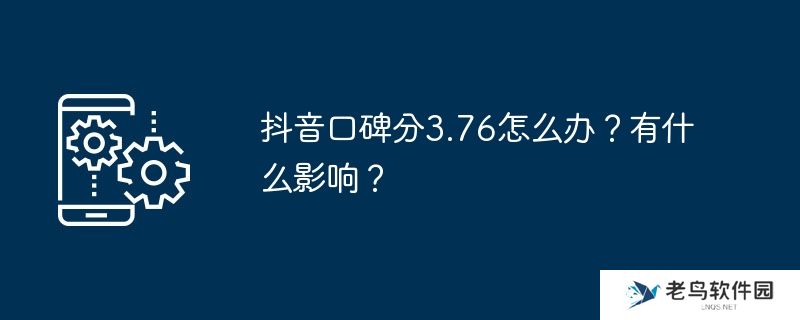 抖音口碑分3.76怎么办？有什么影响？