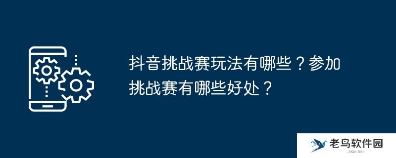 抖音挑战赛玩法有哪些？参加挑战赛有哪些好处？