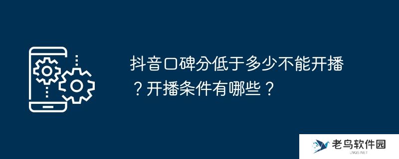 抖音口碑分低于多少不能开播？开播条件有哪些？