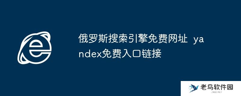 俄罗斯搜索引擎免费网址  yandex免费入口链接