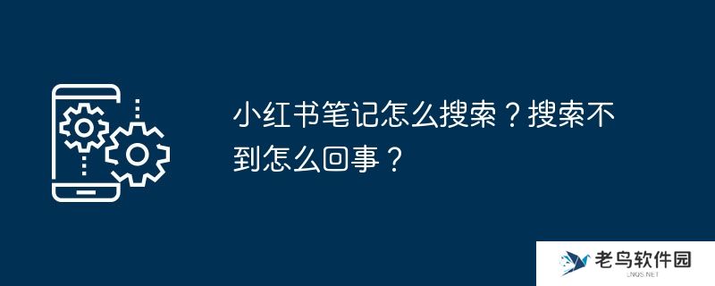 小红书笔记怎么搜索？搜索不到怎么回事？